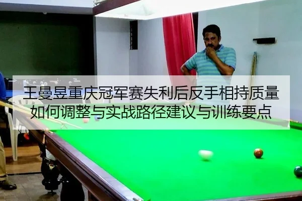 wang-man-yu-chong-qing-guan-jun-sai-shi-li-hou-fan-shou-xiang-chi-zhi-liang-ru-he-tiao-zheng-yu-shi-zhan-lu-jing-jian-2-540.jpg